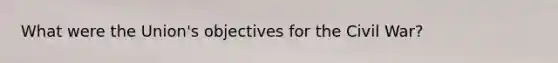 What were the Union's objectives for the Civil War?