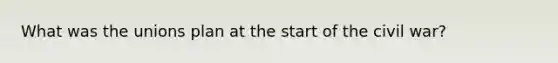 What was the unions plan at the start of the civil war?