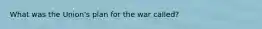 What was the Union's plan for the war called?