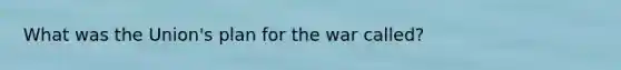 What was the Union's plan for the war called?