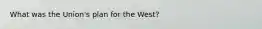 What was the Union's plan for the West?