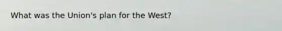 What was the Union's plan for the West?