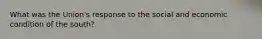 What was the Union's response to the social and economic condition of the south?