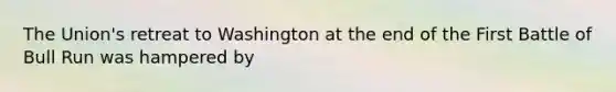 The Union's retreat to Washington at the end of the First Battle of Bull Run was hampered by