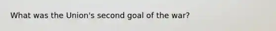 What was the Union's second goal of the war?