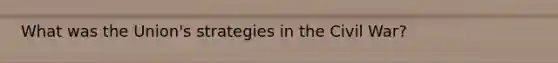 What was the Union's strategies in the Civil War?
