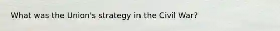 What was the Union's strategy in the Civil War?