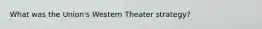 What was the Union's Western Theater strategy?