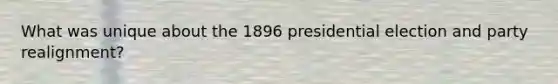 What was unique about the 1896 presidential election and party realignment?