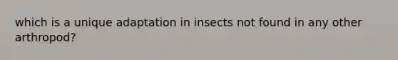 which is a unique adaptation in insects not found in any other arthropod?