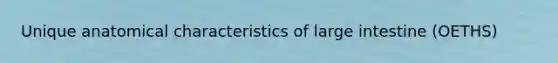 Unique anatomical characteristics of <a href='https://www.questionai.com/knowledge/kGQjby07OK-large-intestine' class='anchor-knowledge'>large intestine</a> (OETHS)