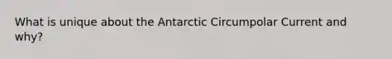 What is unique about the Antarctic Circumpolar Current and why?