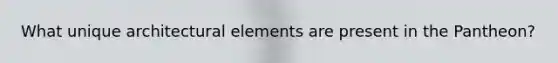 What unique architectural elements are present in the Pantheon?