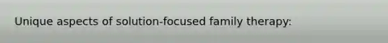 Unique aspects of solution-focused family therapy: