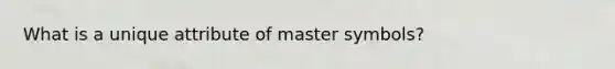 What is a unique attribute of master symbols?