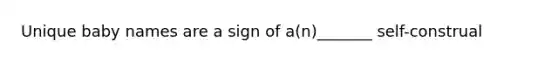 Unique baby names are a sign of a(n)_______ self-construal