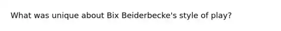 What was unique about Bix Beiderbecke's style of play?