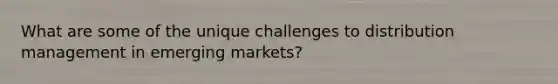 What are some of the unique challenges to distribution management in emerging markets?