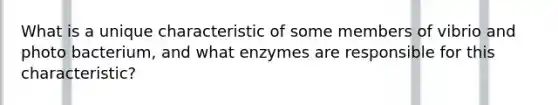 What is a unique characteristic of some members of vibrio and photo bacterium, and what enzymes are responsible for this characteristic?