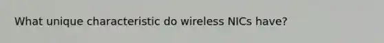 What unique characteristic do wireless NICs have?