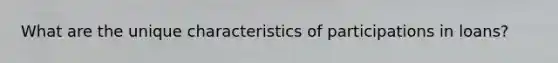 What are the unique characteristics of participations in loans?