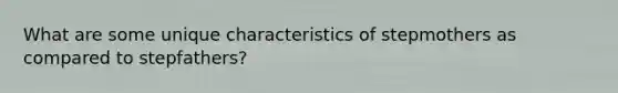 What are some unique characteristics of stepmothers as compared to stepfathers?