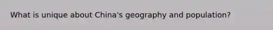 What is unique about China's geography and population?