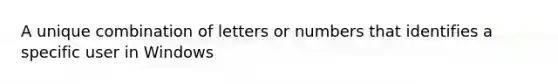 A unique combination of letters or numbers that identifies a specific user in Windows