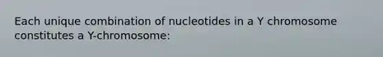 Each unique combination of nucleotides in a Y chromosome constitutes a Y-chromosome: