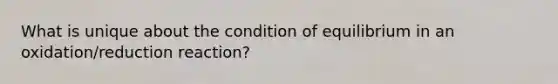 What is unique about the condition of equilibrium in an oxidation/reduction reaction?