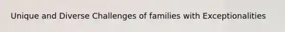 Unique and Diverse Challenges of families with Exceptionalities