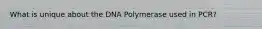 What is unique about the DNA Polymerase used in PCR?