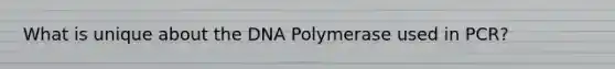 What is unique about the DNA Polymerase used in PCR?