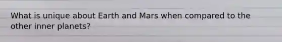 What is unique about Earth and Mars when compared to the other inner planets?