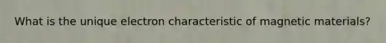 What is the unique electron characteristic of magnetic materials?