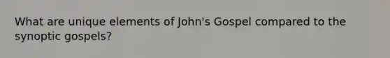 What are unique elements of John's Gospel compared to the synoptic gospels?