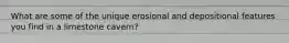What are some of the unique erosional and depositional features you find in a limestone cavern?