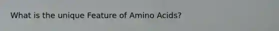 What is the unique Feature of Amino Acids?