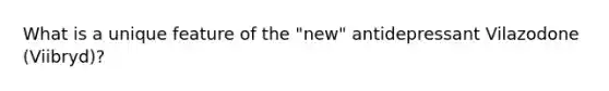 What is a unique feature of the "new" antidepressant Vilazodone (Viibryd)?