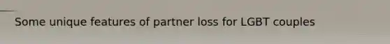 Some unique features of partner loss for LGBT couples