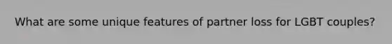 What are some unique features of partner loss for LGBT couples?
