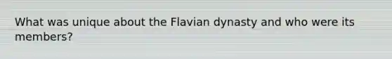 What was unique about the Flavian dynasty and who were its members?