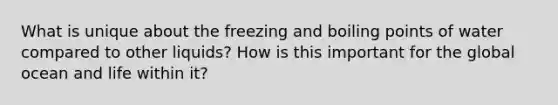 What is unique about the freezing and boiling points of water compared to other liquids? How is this important for the global ocean and life within it?