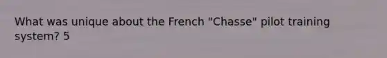 What was unique about the French "Chasse" pilot training system? 5