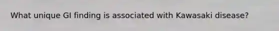 What unique GI finding is associated with Kawasaki disease?