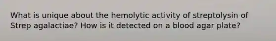 What is unique about the hemolytic activity of streptolysin of Strep agalactiae? How is it detected on a blood agar plate?