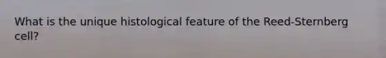 What is the unique histological feature of the Reed-Sternberg cell?