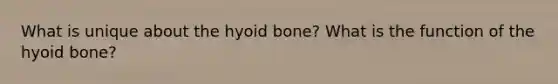 What is unique about the hyoid bone? What is the function of the hyoid bone?