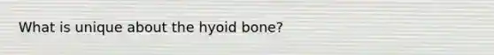 What is unique about the hyoid bone?