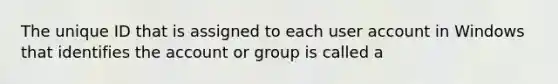 The unique ID that is assigned to each user account in Windows that identifies the account or group is called a